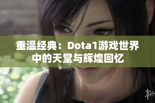 重温经典：Dota1游戏世界中的天堂与辉煌回忆