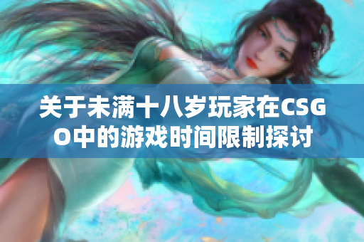 关于未满十八岁玩家在CSGO中的游戏时间限制探讨