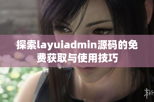 探索layuiadmin源码的免费获取与使用技巧