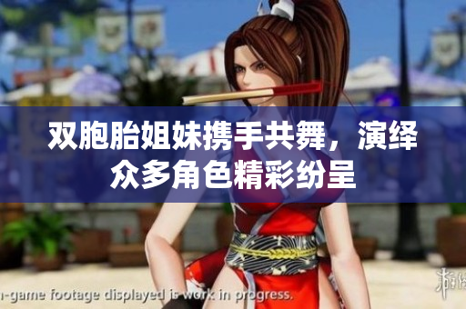 双胞胎姐妹携手共舞，演绎众多角色精彩纷呈