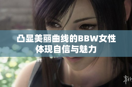 凸显美丽曲线的BBW女性体现自信与魅力