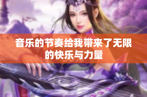 音乐的节奏给我带来了无限的快乐与力量
