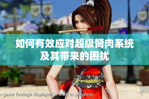 如何有效应对超级胬肉系统及其带来的困扰