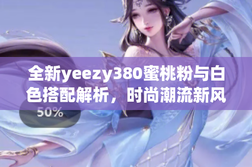 全新yeezy380蜜桃粉与白色搭配解析，时尚潮流新风尚