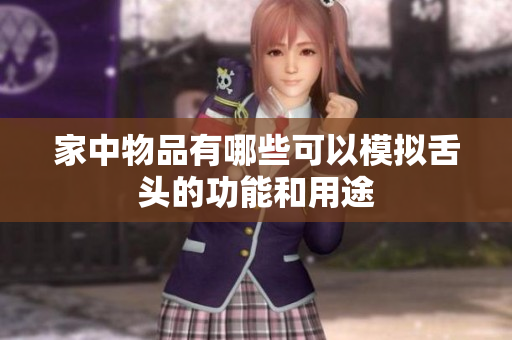 家中物品有哪些可以模拟舌头的功能和用途