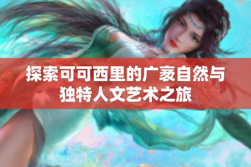 探索可可西里的广袤自然与独特人文艺术之旅