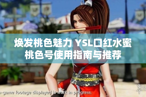 焕发桃色魅力 YSL口红水蜜桃色号使用指南与推荐