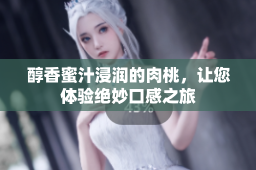 醇香蜜汁浸润的肉桃，让您体验绝妙口感之旅