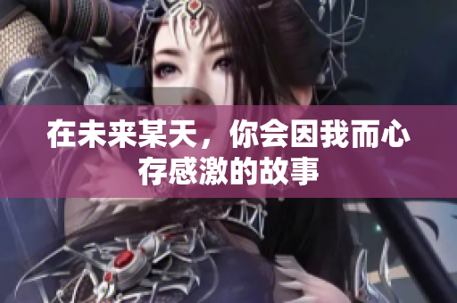 在未来某天，你会因我而心存感激的故事