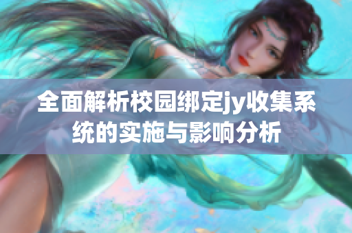 全面解析校园绑定jy收集系统的实施与影响分析