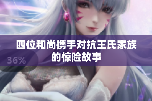 四位和尚携手对抗王氏家族的惊险故事