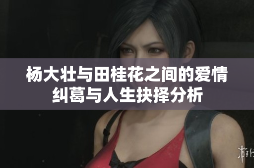 杨大壮与田桂花之间的爱情纠葛与人生抉择分析