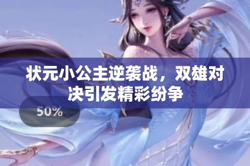 状元小公主逆袭战，双雄对决引发精彩纷争