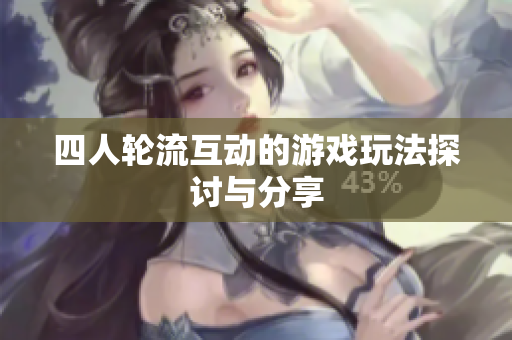 四人轮流互动的游戏玩法探讨与分享