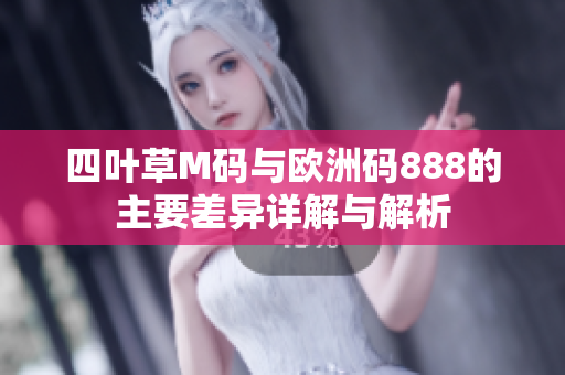 四叶草M码与欧洲码888的主要差异详解与解析
