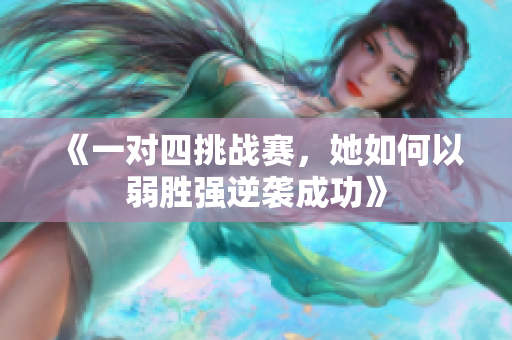 《一对四挑战赛，她如何以弱胜强逆袭成功》