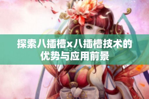 探索八插槽x八插槽技术的优势与应用前景