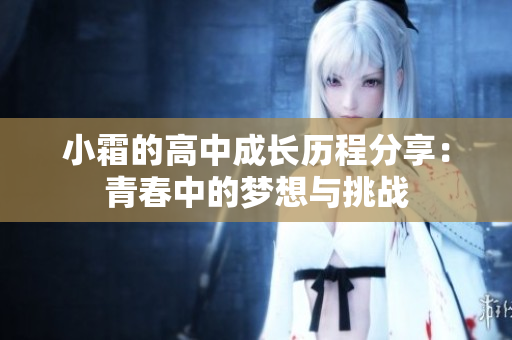 小霜的高中成长历程分享：青春中的梦想与挑战