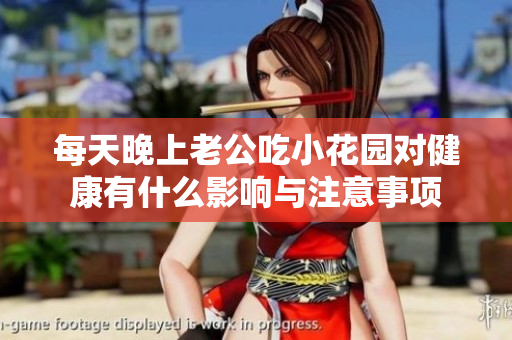 每天晚上老公吃小花园对健康有什么影响与注意事项