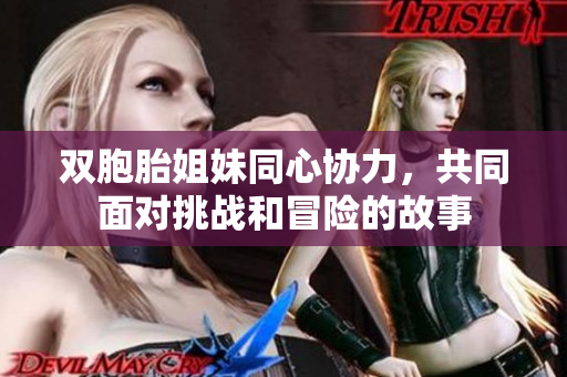 双胞胎姐妹同心协力，共同面对挑战和冒险的故事