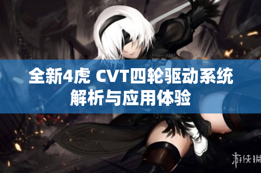全新4虎 CVT四轮驱动系统解析与应用体验