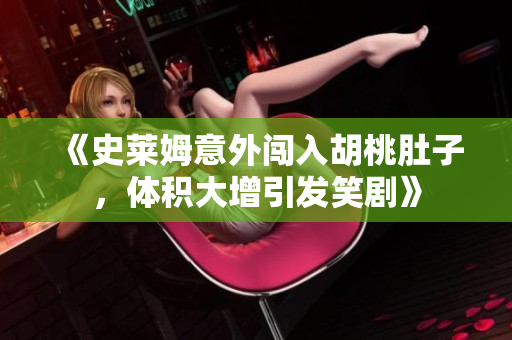 《史莱姆意外闯入胡桃肚子，体积大增引发笑剧》