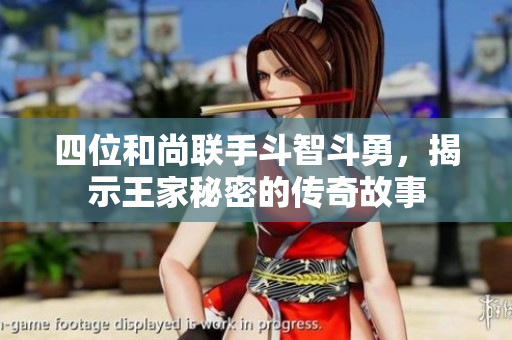 四位和尚联手斗智斗勇，揭示王家秘密的传奇故事