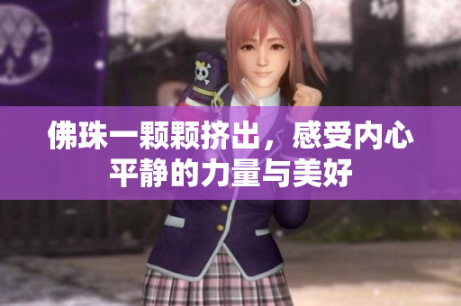 佛珠一颗颗挤出，感受内心平静的力量与美好