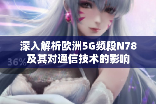 深入解析欧洲5G频段N78及其对通信技术的影响