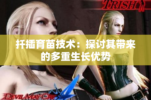 扦插育苗技术：探讨其带来的多重生长优势