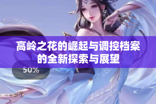 高岭之花的崛起与调控档案的全新探索与展望