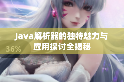 Java解析器的独特魅力与应用探讨全揭秘