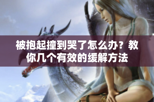 被抱起撞到哭了怎么办？教你几个有效的缓解方法
