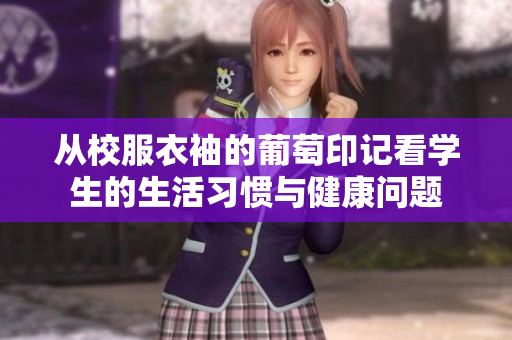 从校服衣袖的葡萄印记看学生的生活习惯与健康问题