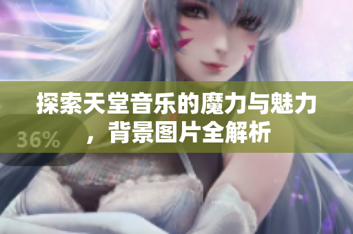 探索天堂音乐的魔力与魅力，背景图片全解析