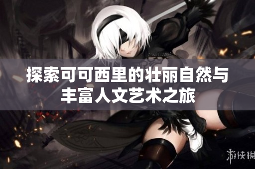 探索可可西里的壮丽自然与丰富人文艺术之旅