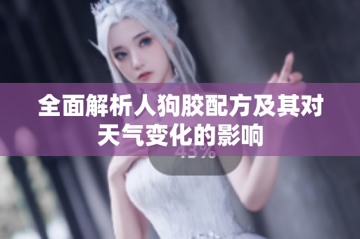 全面解析人狗胶配方及其对天气变化的影响