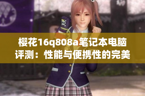 樱花16q808a笔记本电脑评测：性能与便携性的完美结合