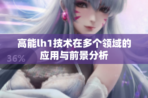 高能lh1技术在多个领域的应用与前景分析