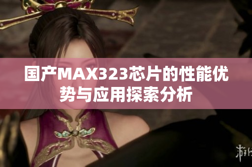国产MAX323芯片的性能优势与应用探索分析