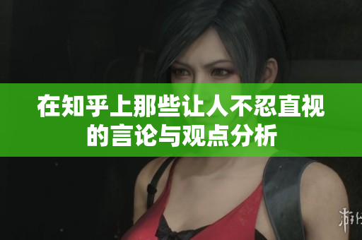 在知乎上那些让人不忍直视的言论与观点分析