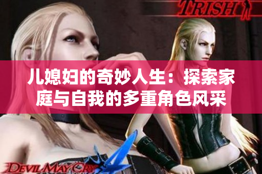 儿媳妇的奇妙人生：探索家庭与自我的多重角色风采