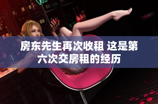 房东先生再次收租 这是第六次交房租的经历