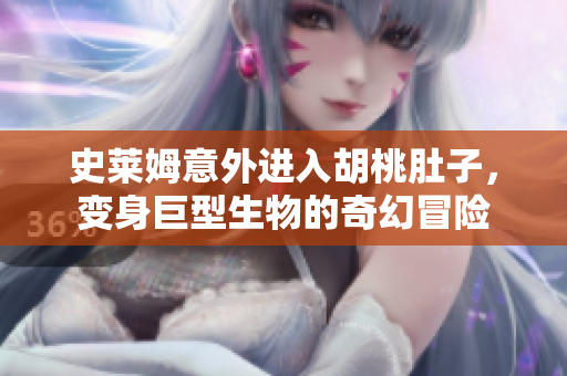 史莱姆意外进入胡桃肚子，变身巨型生物的奇幻冒险