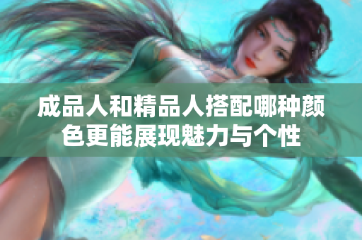 成品人和精品人搭配哪种颜色更能展现魅力与个性