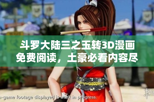 斗罗大陆三之玉转3D漫画免费阅读，土豪必看内容尽在其中
