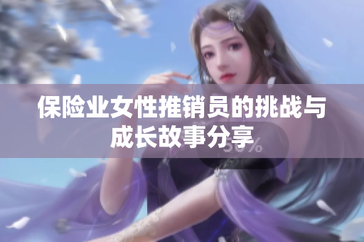 保险业女性推销员的挑战与成长故事分享