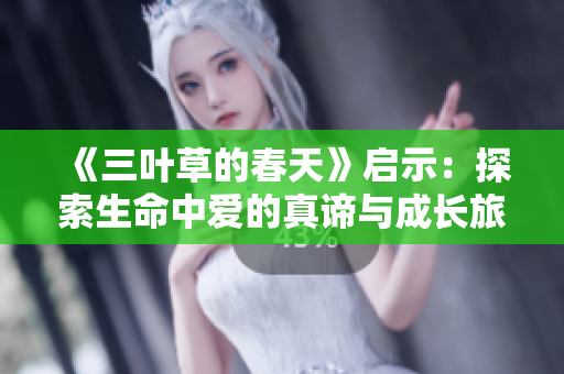 《三叶草的春天》启示：探索生命中爱的真谛与成长旅程