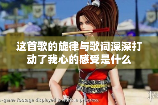 这首歌的旋律与歌词深深打动了我心的感受是什么