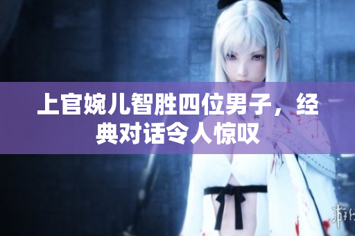 上官婉儿智胜四位男子，经典对话令人惊叹